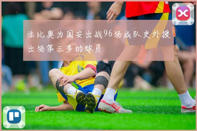 法比奥为国安出战96场成队史外援出场第三多的球员